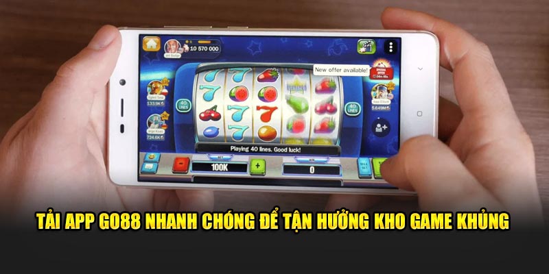 Tải app Go88 nhanh chóng để tận hưởng kho game khủng